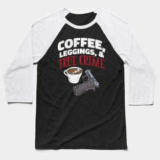 Coffee, Leggings & True Crime - True Crime Podcast Lover Baseball T-Shirt